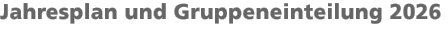 Jahresplan und Gruppeneinteilung 2026